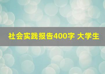 社会实践报告400字 大学生